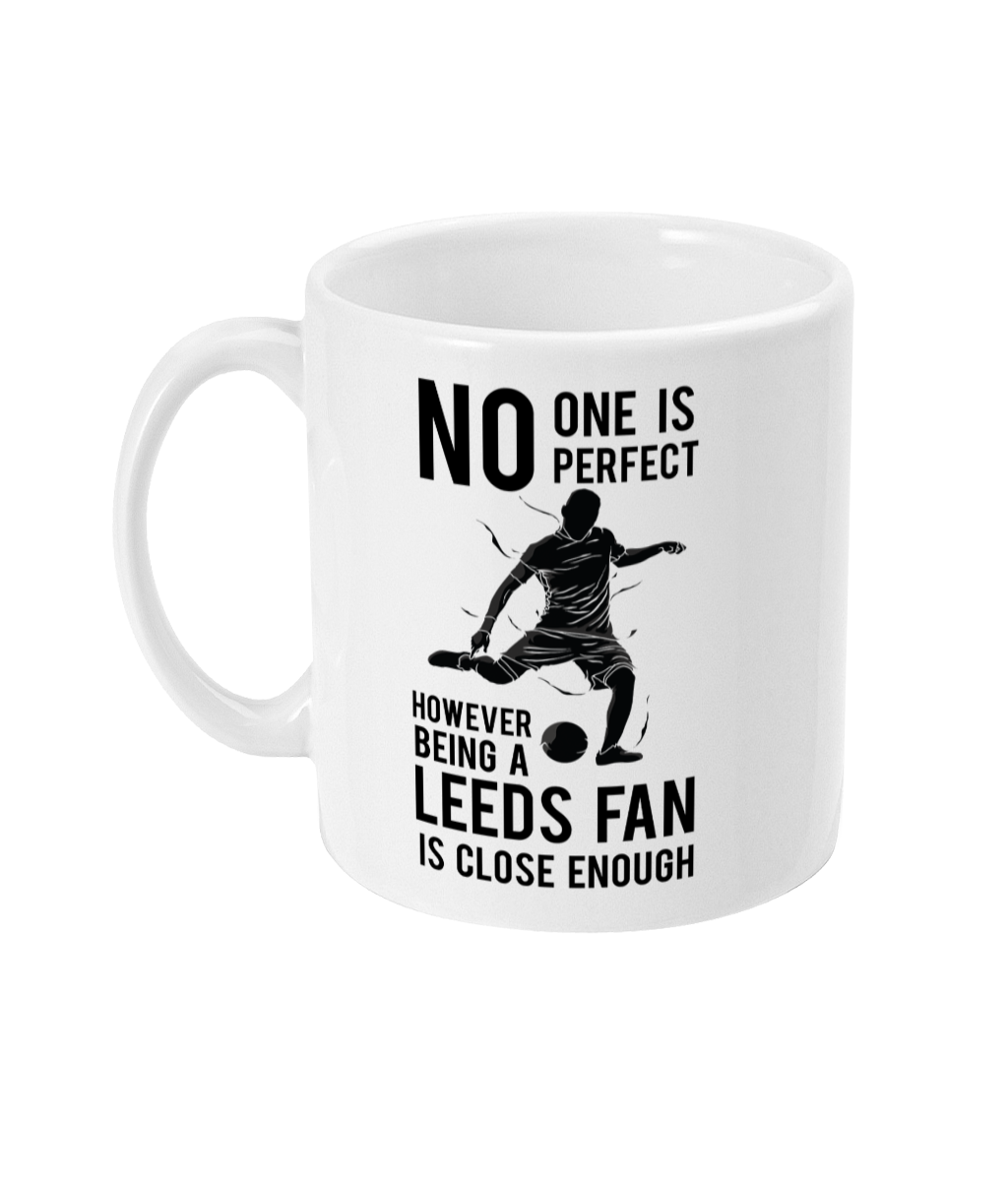 No One Is Perfect However Being A Leeds Fan Is Close Enough Mug