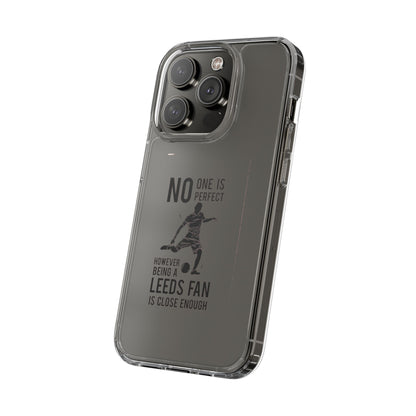 Clear Phone Case - No One is Perfect However Being Leeds Fan is Close Enough