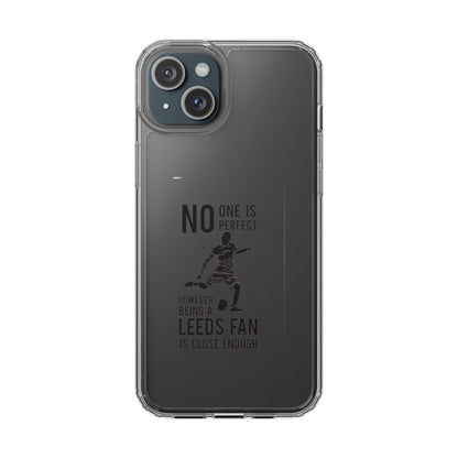 Clear Phone Case - No One is Perfect However Being Leeds Fan is Close Enough