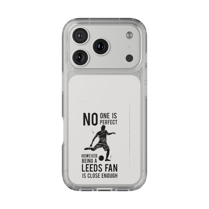 Clear Phone Case - No One is Perfect However Being Leeds Fan is Close Enough