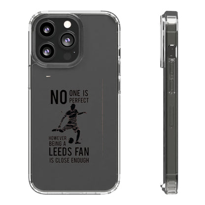 Clear Phone Case - No One is Perfect However Being Leeds Fan is Close Enough