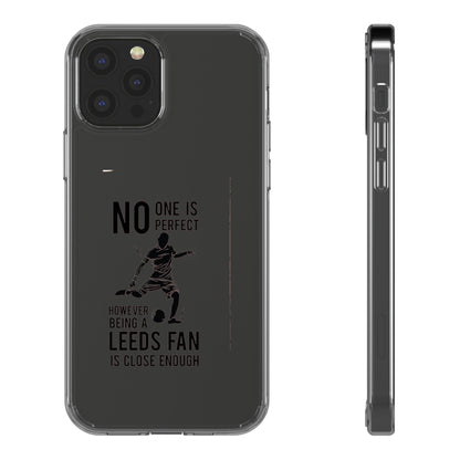 Clear Phone Case - No One is Perfect However Being Leeds Fan is Close Enough