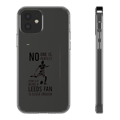 Clear Phone Case - No One is Perfect However Being Leeds Fan is Close Enough