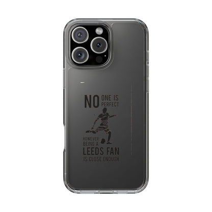 Clear Phone Case - No One is Perfect However Being Leeds Fan is Close Enough