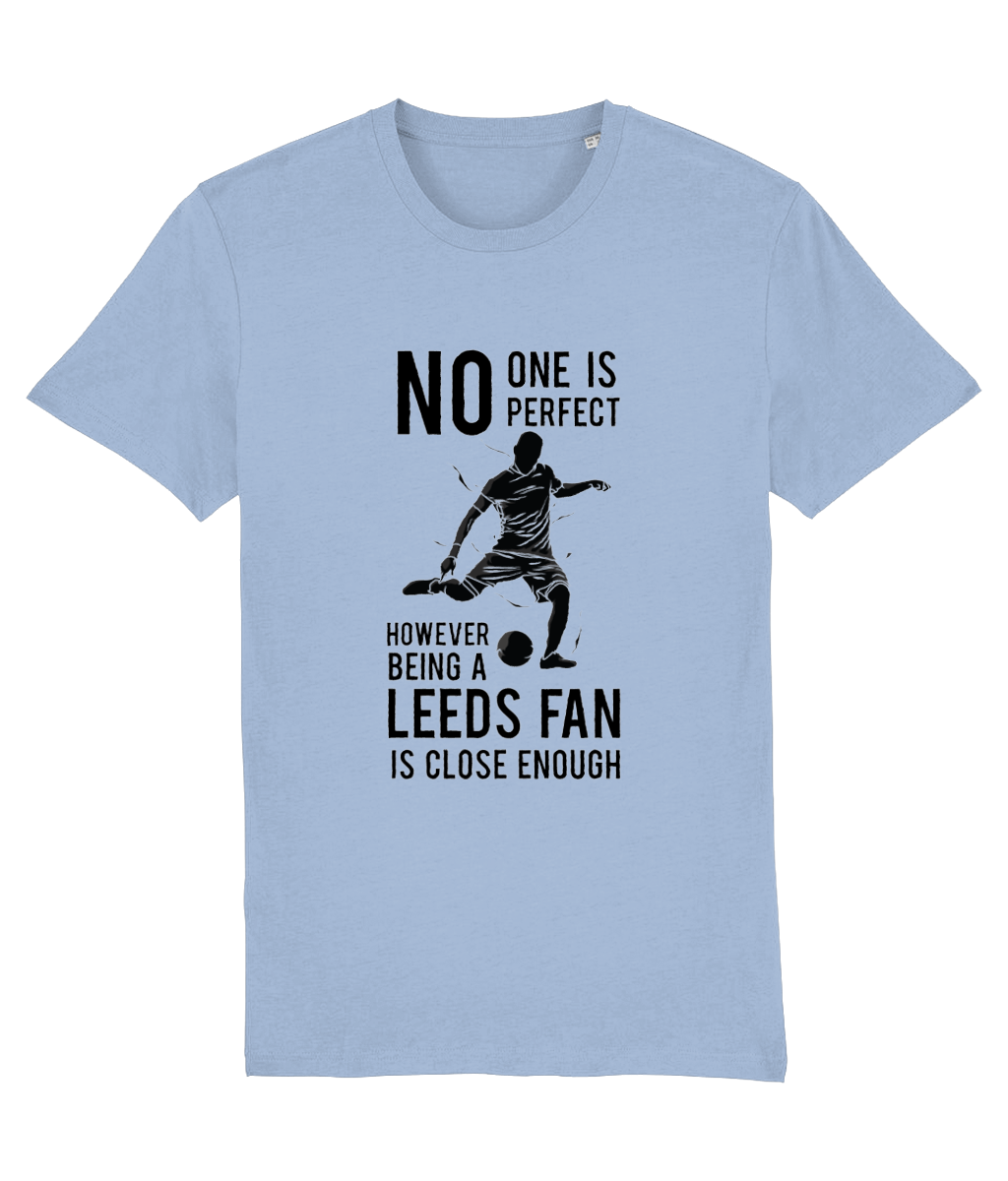 NO ONe Is Perfect However Being A Leeds Fan Is Close Enough T-shirt Men