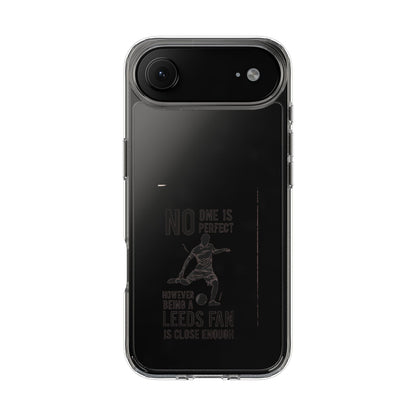 Clear Phone Case - No One is Perfect However Being Leeds Fan is Close Enough
