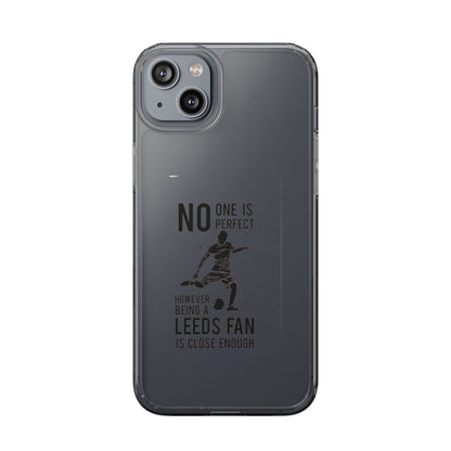 Clear Phone Case - No One is Perfect However Being Leeds Fan is Close Enough