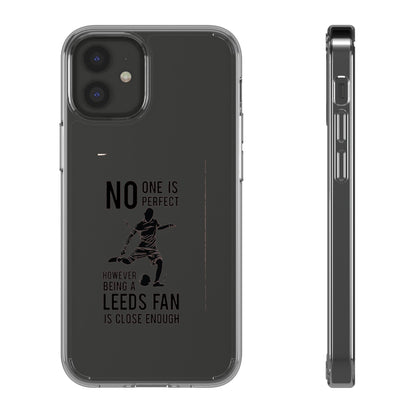 Clear Phone Case - No One is Perfect However Being Leeds Fan is Close Enough