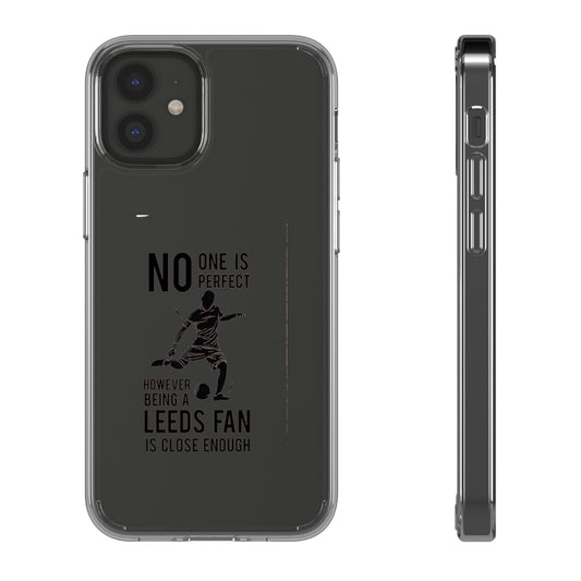 Clear Phone Case - No One is Perfect However Being Leeds Fan is Close Enough