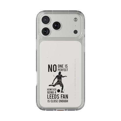 Clear Phone Case - No One is Perfect However Being Leeds Fan is Close Enough