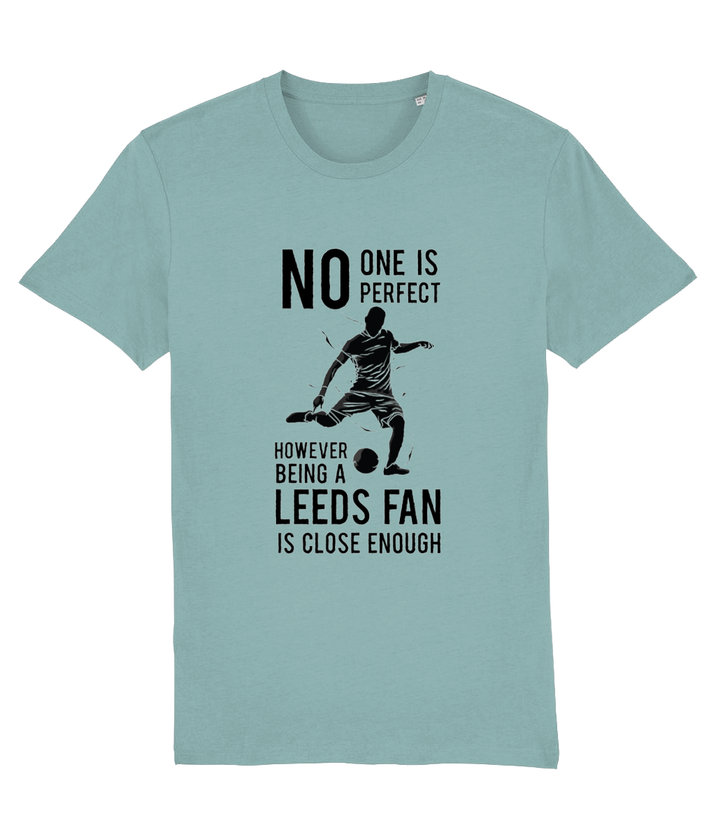 NO ONe Is Perfect However Being A Leeds Fan Is Close Enough T-shirt Women
