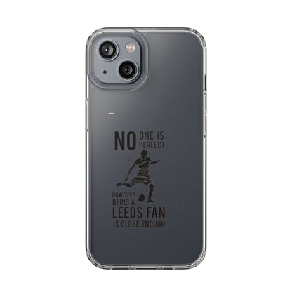 Clear Phone Case - No One is Perfect However Being Leeds Fan is Close Enough