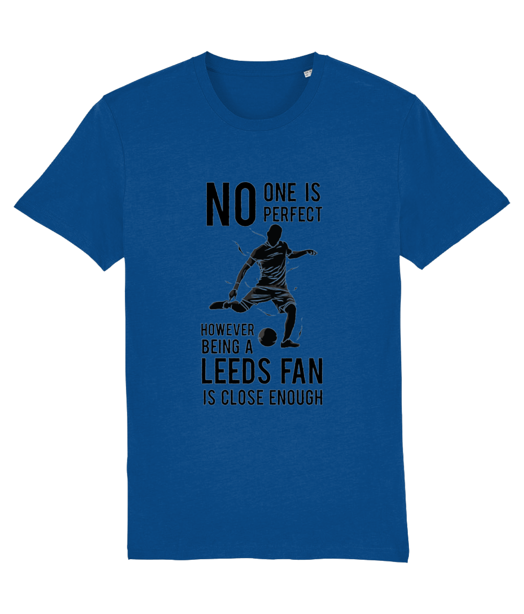 NO ONe Is Perfect However Being A Leeds Fan Is Close Enough T-shirt Women